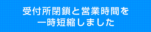 受付所閉鎖と営業時間のお知らせ